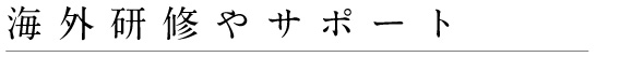 海外研修やサポート